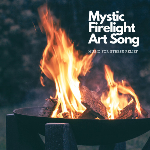 Mystic Firelight Art Song: Music for Stress Relief