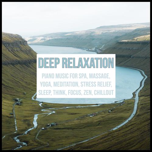 Deep Relaxation: Piano Music for Spa, Massage, Yoga, Meditation, Stress Relief, Sleep, Think, Focus,