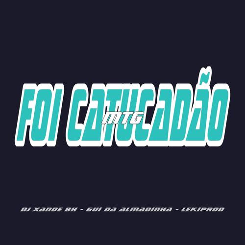 Foi Catucadão (feat. Dj xande Bh, LekiProd & Gui Da Almadinha) [Explicit]