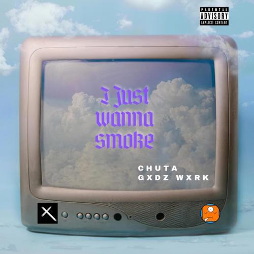 I JUST WANNA SMOKE (feat. GXDZ WXRK) [Explicit]