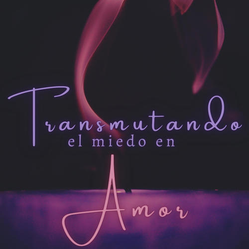 Transmutando el miedo en amor (Explicit)