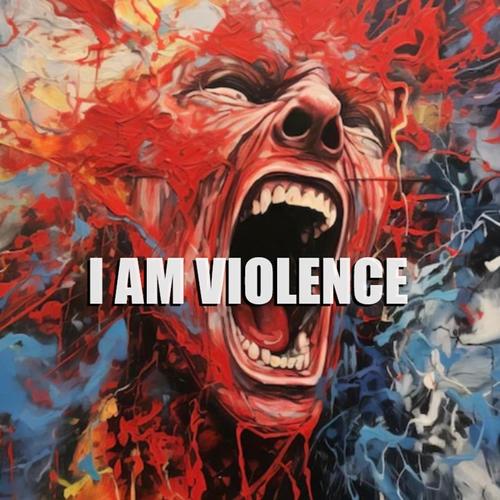 I Am Violence (Explicit)