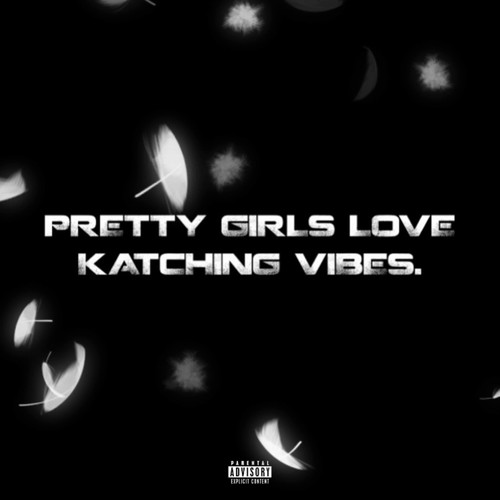 Pretty Girls Love Katching Vibes (Explicit)