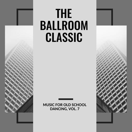 The Ballroom Classic - Music For Old School Dancing, Vol. 7