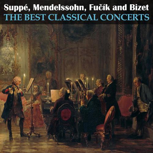 Suppé, Mendelssohn, Fučík and Bizet: The Best Classical Concerts