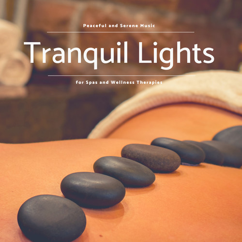 Tranquil Lights - Peaceful And Serene Music For Spas And Wellness Therapies