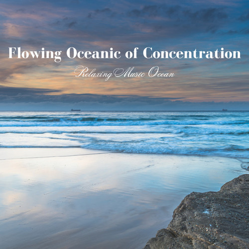 Flowing Oceanic of Concentration: Relaxing Music Ocean