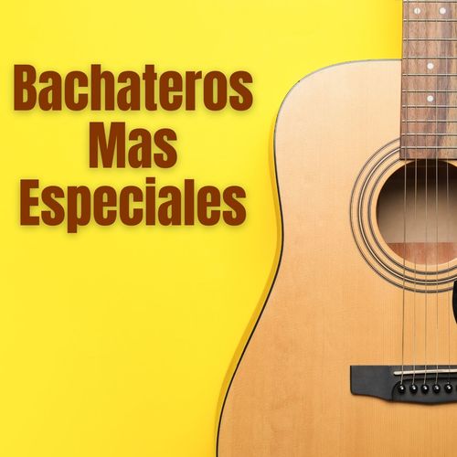 Bachateros mas especiales