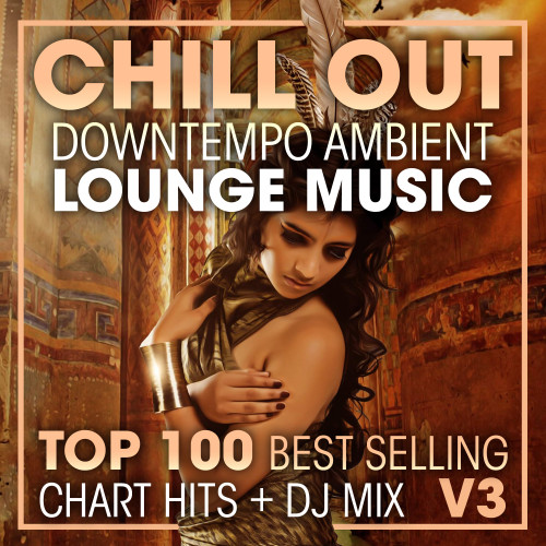 Chill Out Downtempo Ambient Lounge Music Top 100 Best Selling Chart Hits + DJ Mix V3