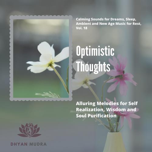 Optimistic Thoughts (Alluring Melodies For Self Realization, Wisdom And Soul Purification) (Calming Sounds For Dreams, Sleep, Ambient And New Age Music For Rest, Vol. 18)