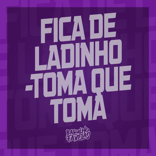 Fica de Ladinho - Toma Que Toma (Explicit)