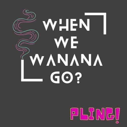 When we wanana go?