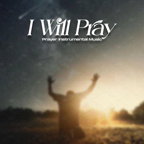 I Will Pray (Prayer Instrumental Music)