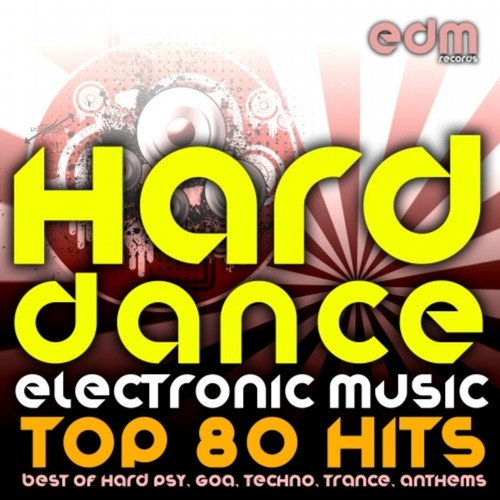 Hard Dance Electronic Music - Top 80 Hits (Best of Hard Psy, Goa, Techno, Trance, Anthems)