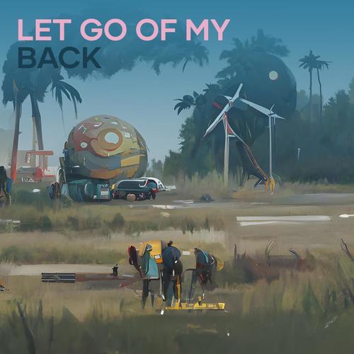 Let Go of My Back