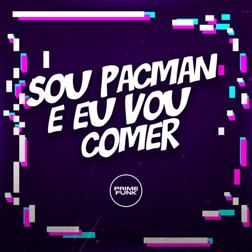 Sou Pacman e Eu Vou Comer (Explicit)