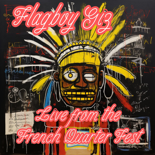 Flagboy Giz and The Wild Tchoupitoulas - Live from the French Quarter Fest 2023 (Live) [Explicit]