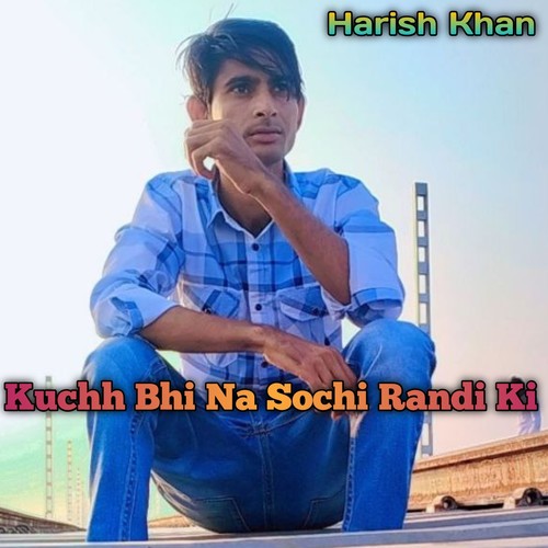 Kuchh Bhi Na Sochi Randi Ki