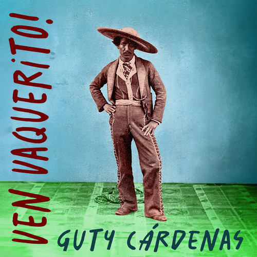 Ven Vaquerito! - The Cowboy Songs Of Guty Cárdenas