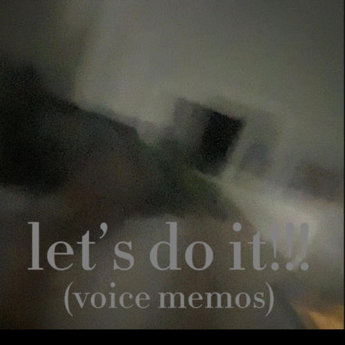 lets do it!!! vol. 1 (voice memos)