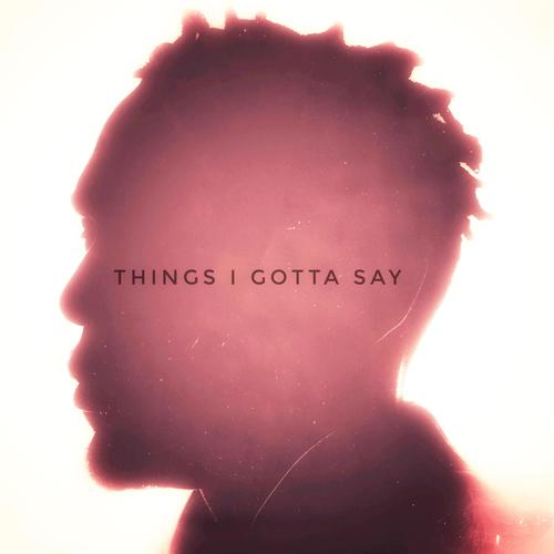 Things I Gotta Say (Explicit)