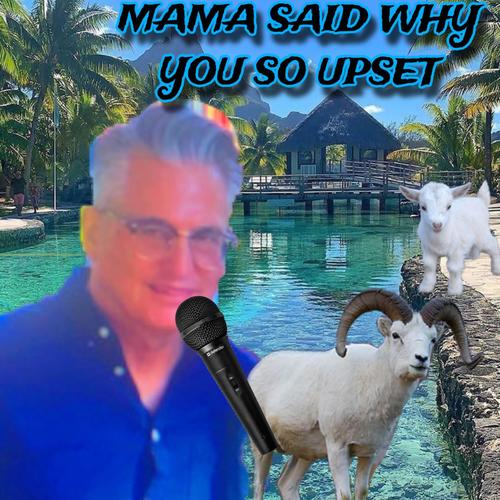 Mama Said Why You So Upset