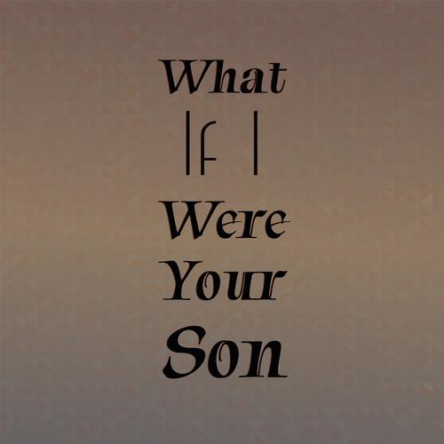 What If I Were Your Son