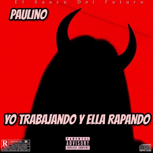 Yo Trabajando Y Ella Rapando (feat. Paulino)