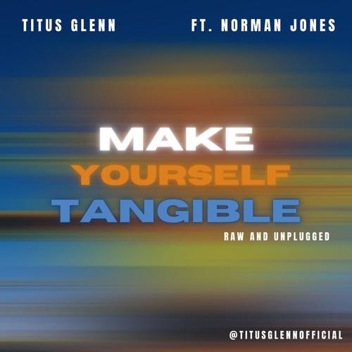 MAKE YOURSELF TANGIBLE (RAW AND UNPLUGGED) (feat. NORMAN JONES)