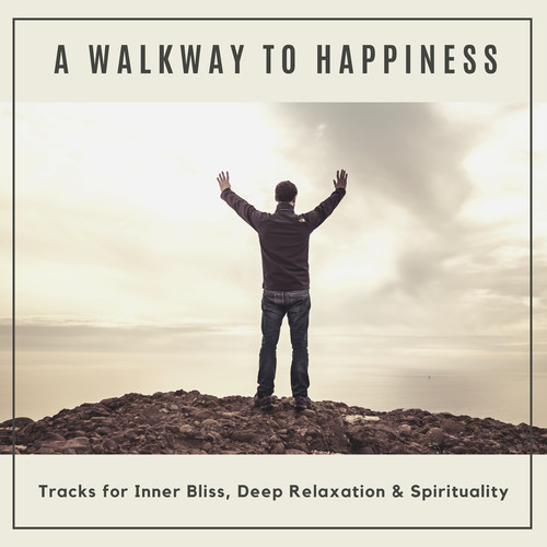 A Walkway To Happiness - Tracks For Inner Bliss, Deep Relaxation & Spirituality