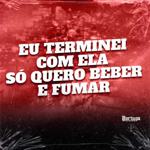 EU TERMINEI COM ELA SÓ QUERO BEBER E FUMAR (Explicit)