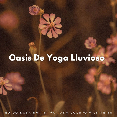 Oasis De Yoga Lluvioso: Ruido Rosa Nutritivo Para Cuerpo Y Espíritu