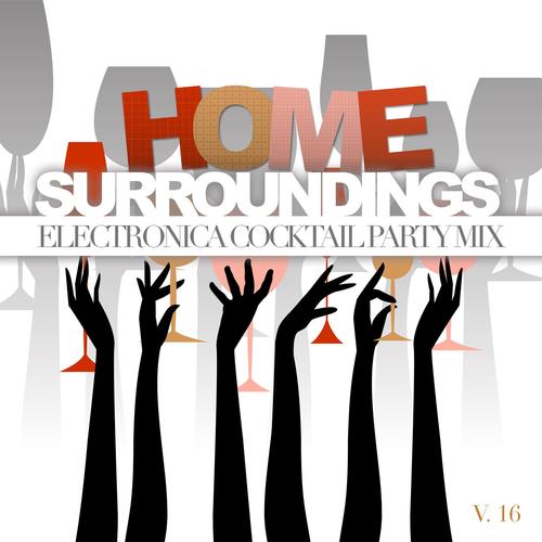 Home Surroundings: Electronica Cocktail Party Mix, Vol. 16