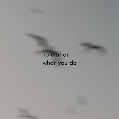 No Matter What You Do