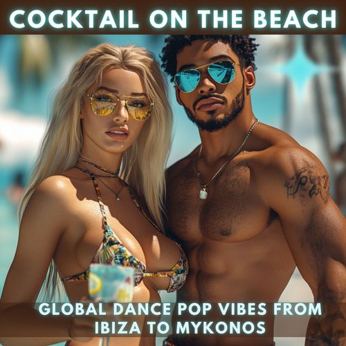 Cocktail On The Beach: Global Dance Pop Vibes From Ibiza To Mykonos