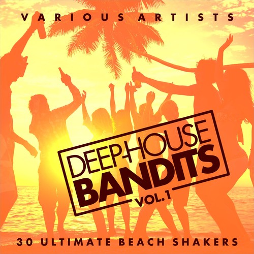 Deep-House Bandits, Vol. 1 (30 Ultimate Beach Shakers)