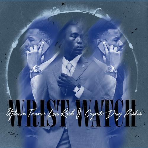 Wrist Watch (feat. Uptown Tanner, Lou Rxch, Dray Parker & J. Cognito) [Explicit]