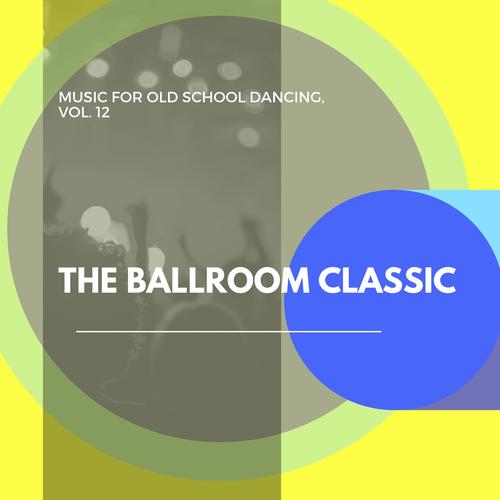 The Ballroom Classic - Music For Old School Dancing, Vol. 12