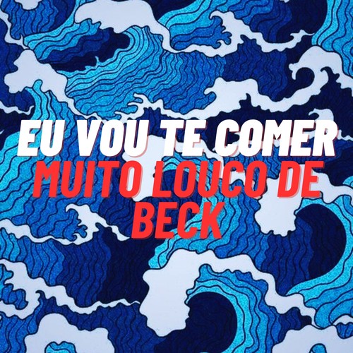 Eu Vou Te Comer , Muito Louco de Beck (Explicit)