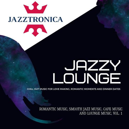 Jazzy Lounge (Chill Out Music For Love Making, Romantic Moments And Dinner Dates) (Romantic Music, Smooth Jazz Music, Cafe Music And Lounge Music, Vol. 1)