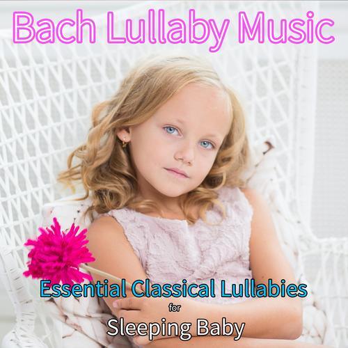 Bach Lullaby Music: Essential Classical Lullabies for Sleeping Baby