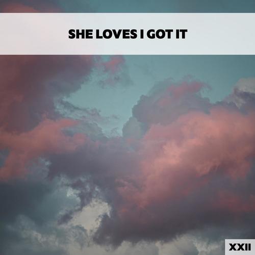 She Loves I Got It XXII