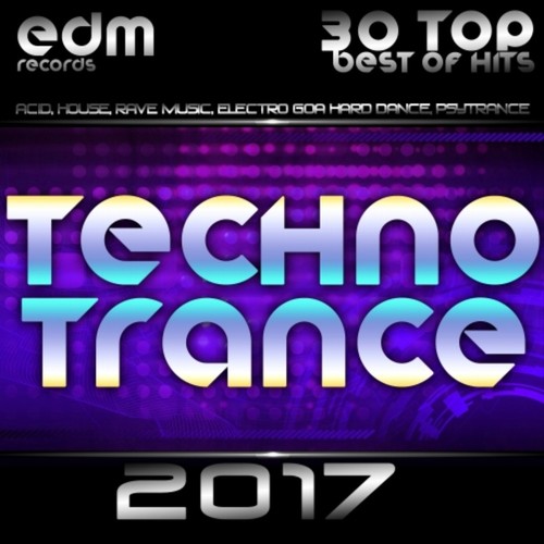 Techno Trance 2017 - 30 Top Best of Hits, Acid, House, Rave Music, Electro Goa Hard Dance, Psytrance