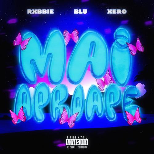 MAI APROAPE (feat. RXBBIE, Blu & XERO) [Explicit]