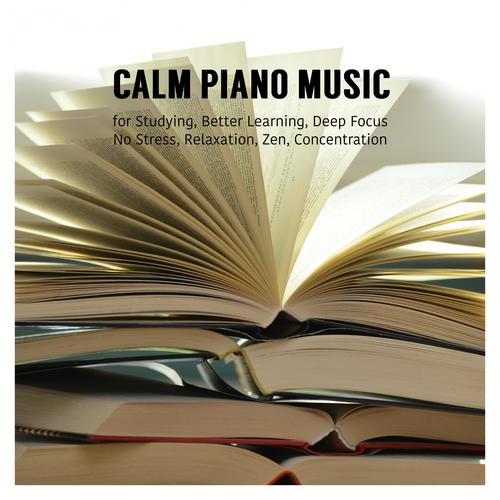 Calm Piano Music for Studying, Better Learning, Deep Focus, No Stress, Relaxation, Zen, Concentratio