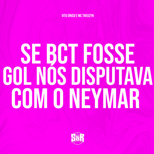 Se Bct Fosse Gol Nós Disputava Com o Neymar (Explicit)