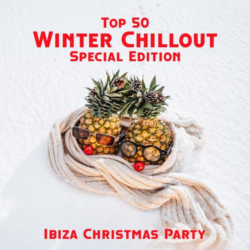 Top 50 Winter Chillout Special Edition: Ibiza Christmas Party (Explicit)