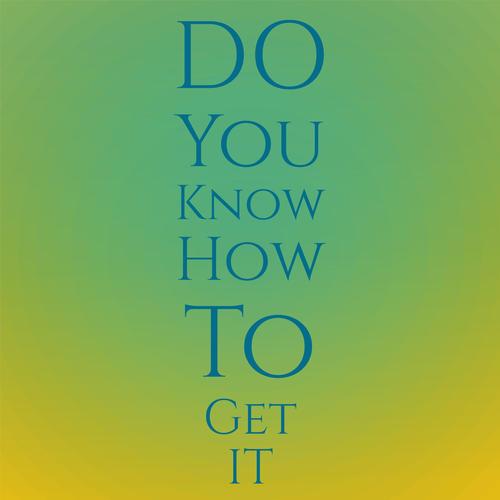 Do You Know How To Get It