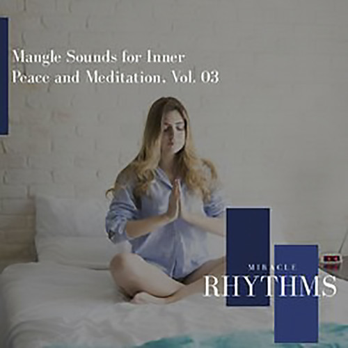 Mangle Sounds For Inner Peace And Meditation, Vol. 03