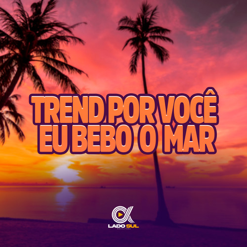 Trend por Você Eu Bebo o Mar (Explicit)